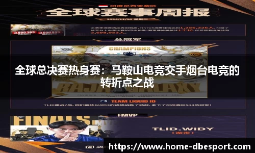 全球总决赛热身赛：马鞍山电竞交手烟台电竞的转折点之战